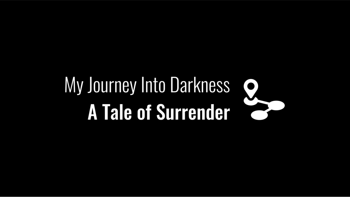 My Journey Into Darkness: A Tale of Surrender